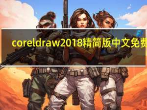 coreldraw 2018精简版 中文免费版（coreldraw 2018精简版 中文免费版功能简介）