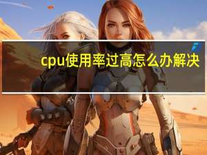 cpu使用率过高怎么办解决（cpu使用率过高怎么办）