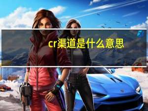 cr渠道是什么意思