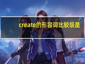create的形容词比较级是？