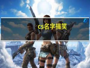 cs名字搞笑（cs名字）