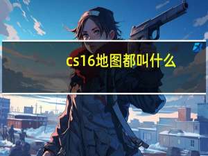 cs16地图都叫什么（cs1 6地图放哪）