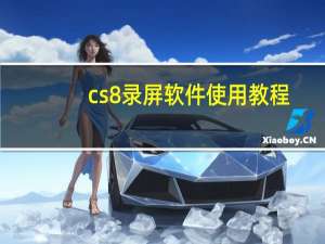 cs8录屏软件使用教程（cs8怎么录视频教程）