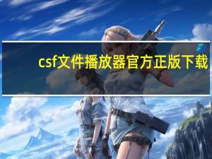 csf文件播放器官方正版下载（csf文件播放器）