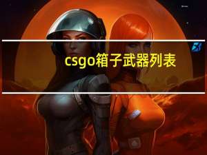 csgo箱子武器列表（csgo箱子物品一览）