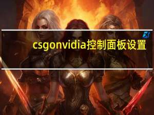 csgonvidia控制面板设置（nvidia控制面板设置）