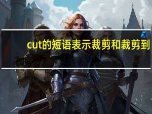 cut的短语表示裁剪和裁剪到
