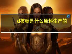 d核糖是什么原料生产的（d 核糖）