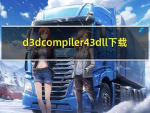d3dcompiler43dll下载（d3dcompiler 43 dll下载）