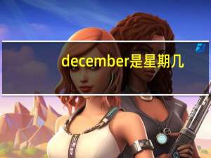 december是星期几（december是几月）