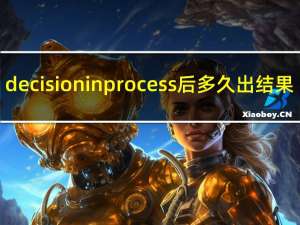 decision in process后多久出结果（decision in process要多久）