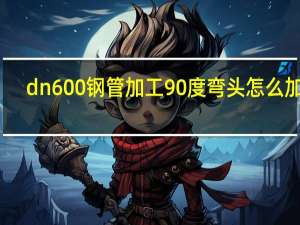 dn600钢管加工90度弯头怎么加工