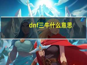 dnf三牛什么意思（dnf三牛意思介绍）