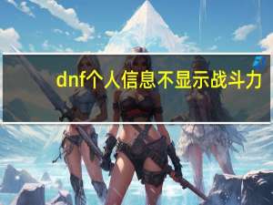 dnf个人信息不显示战斗力（dnf个人空间）