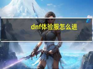 dnf体验服怎么进（dnf体验服外挂）