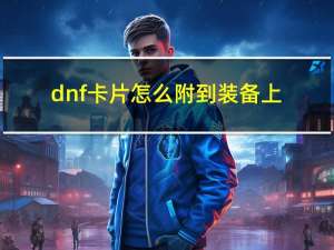 dnf卡片怎么附到装备上（dnf卡片附到装备上方法）