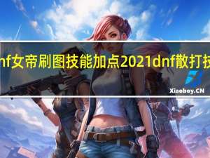 dnf女帝刷图技能加点2021 dnf散打技能加点