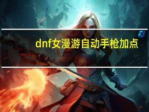 dnf女漫游自动手枪加点（dnf女漫游夜语黑瞳自动手枪加点推荐）