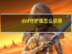 dnf守护珠怎么获得（dnf净化之石怎么获得）