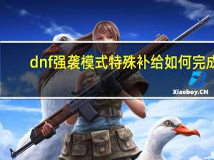 dnf强袭模式特殊补给如何完成（dnf强袭模式特殊补给怎么做）