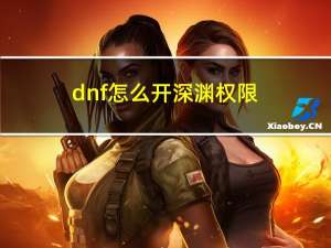 dnf怎么开深渊权限（dnf怎么开深渊）