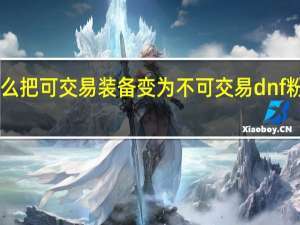 dnf怎么把可交易装备变为不可交易 dnf粉装无法交易
