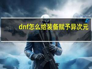 dnf怎么给装备赋予异次元（dnf怎么给装备赋予异次元气息）