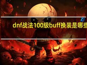dnf战法100级buff换装是哪些（dnf战法100级buff换装介绍）