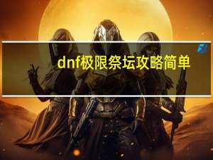 dnf极限祭坛攻略简单（dnf极限祭坛潘）