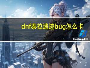 dnf泰拉遗迹bug怎么卡（dnf泰拉遗迹卡bug方法 dnf泰拉遗迹bug）