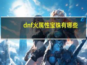 dnf火属性宝珠有哪些（dnf火属性宝珠）