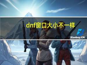 dnf窗口大小不一样（dnf窗口大小）