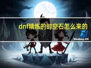 dnf精炼的时空石怎么来的（dnf精炼的时空石怎么获得）