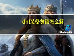 dnf装备黄锁怎么解（DNF装备怎么锁）