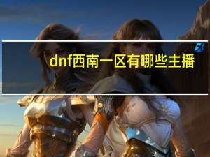 dnf西南一区有哪些主播（dnf西南一）