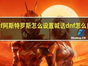 dnf阿斯特罗斯怎么设置喊话 dnf怎么自动喊话