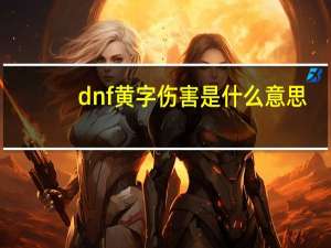 dnf黄字伤害是什么意思（dnf黄字伤害是什么意思）