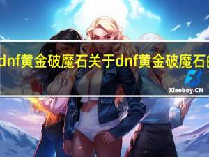 dnf黄金破魔石 关于dnf黄金破魔石的介绍