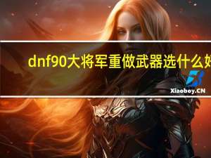 dnf90大将军重做武器选什么好（2017dnf90男弹药重做武器选择推荐）