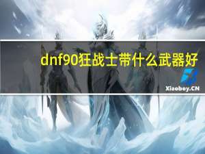 dnf90狂战士带什么武器好（dnf90版本狂战士武器排行榜）