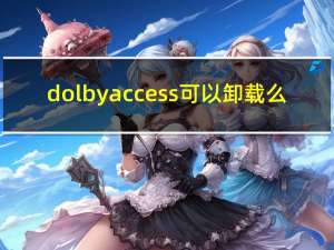 dolby access可以卸载么（dolby access可以卸载）