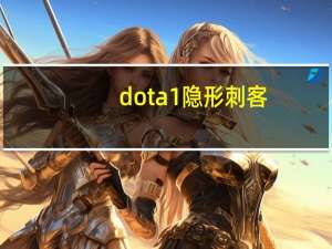 dota1 隐形刺客（背刺-Dota中隐形刺客的技能简介）