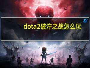 dota2破泞之战怎么玩（dota2破泞之战）