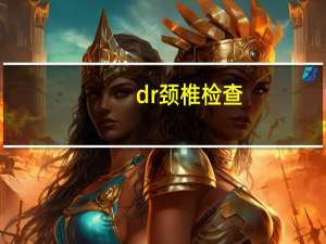 dr 颈椎检查（dr jin）