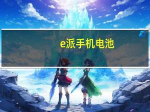 e派手机电池（e派手机）