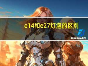 e14和e27灯泡的区别（e14与e27灯头区别）