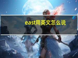 east用英文怎么说（EAST-英语单词简介）