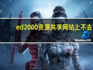 ed2000资源共享网站上不去（资源共享网站ed2000）