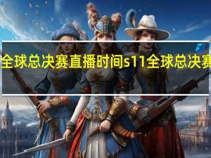 edg全球总决赛直播时间 s11全球总决赛edg对dk