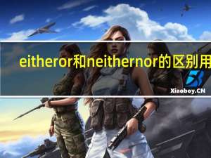 eitheror和neithernor的区别用法